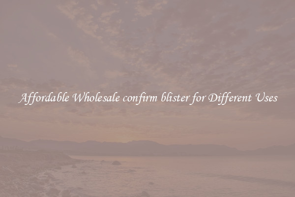 Affordable Wholesale confirm blister for Different Uses