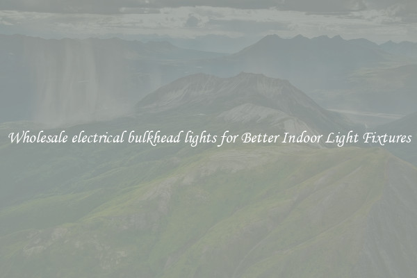 Wholesale electrical bulkhead lights for Better Indoor Light Fixtures