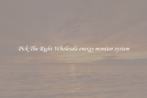 Pick The Right Wholesale energy monitor system