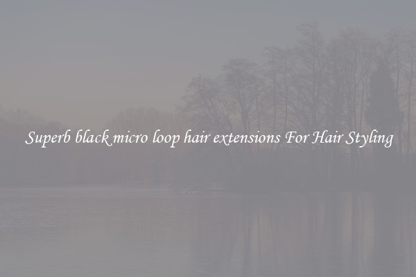 Superb black micro loop hair extensions For Hair Styling