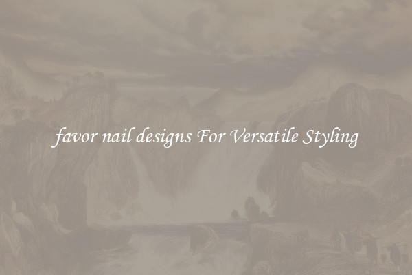 favor nail designs For Versatile Styling