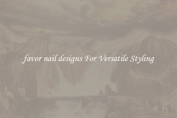 favor nail designs For Versatile Styling