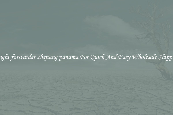 freight forwarder zhejiang panama For Quick And Easy Wholesale Shipping