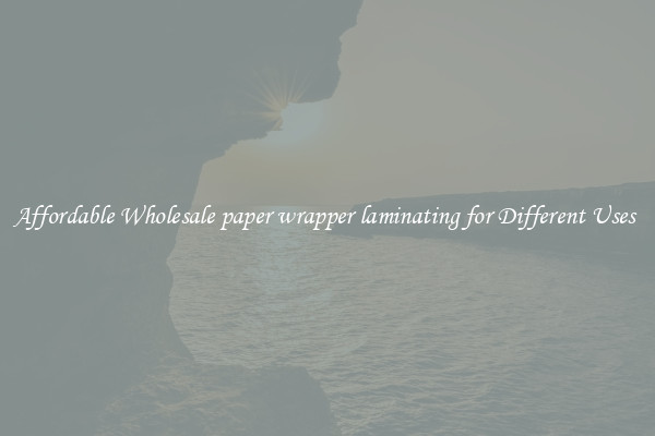 Affordable Wholesale paper wrapper laminating for Different Uses 