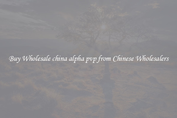 Buy Wholesale china alpha pvp from Chinese Wholesalers