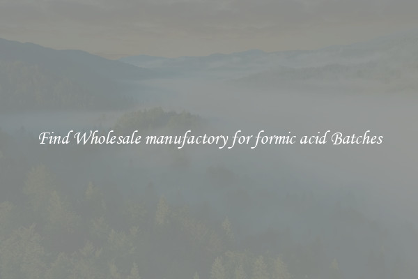 Find Wholesale manufactory for formic acid Batches