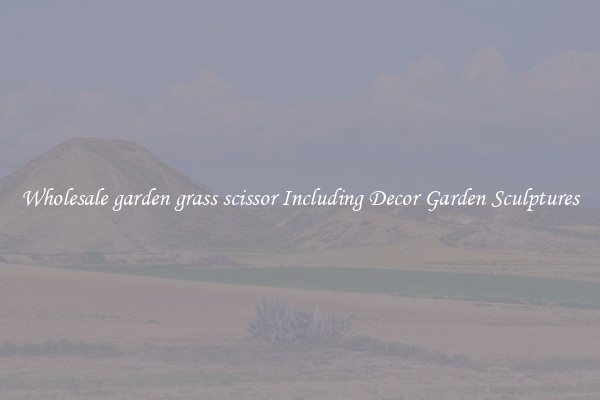 Wholesale garden grass scissor Including Decor Garden Sculptures