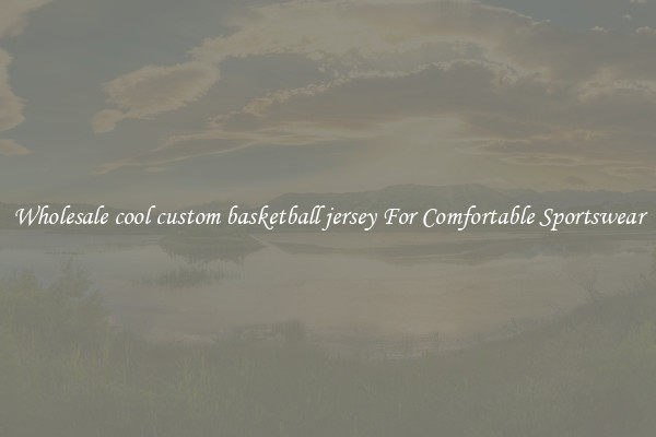 Wholesale cool custom basketball jersey For Comfortable Sportswear