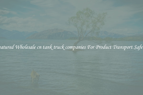 Featured Wholesale cn tank truck companies For Product Transport Safety 