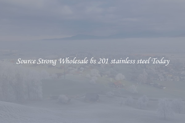 Source Strong Wholesale bs 201 stainless steel Today