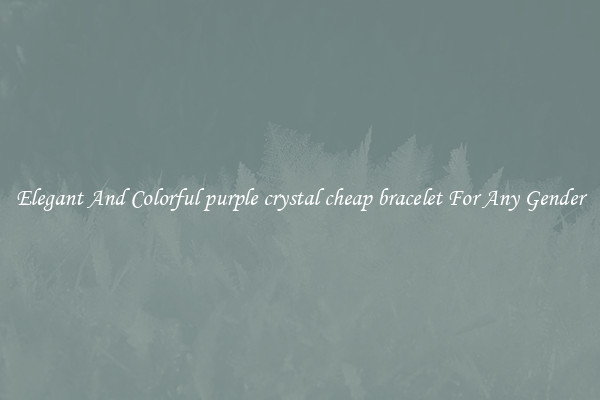 Elegant And Colorful purple crystal cheap bracelet For Any Gender