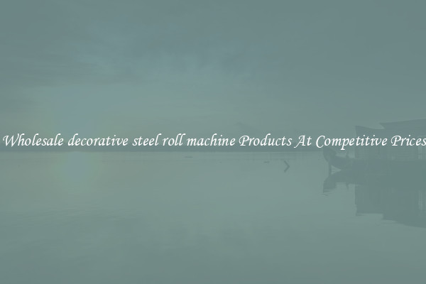 Wholesale decorative steel roll machine Products At Competitive Prices