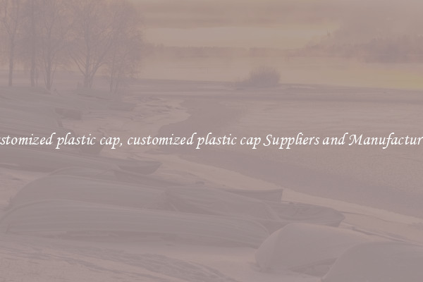 customized plastic cap, customized plastic cap Suppliers and Manufacturers