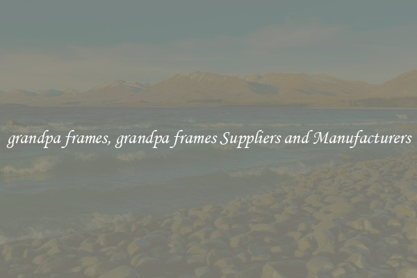 grandpa frames, grandpa frames Suppliers and Manufacturers