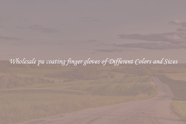 Wholesale pu coating finger gloves of Different Colors and Sizes