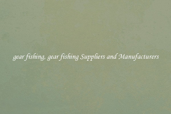 gear fishing, gear fishing Suppliers and Manufacturers