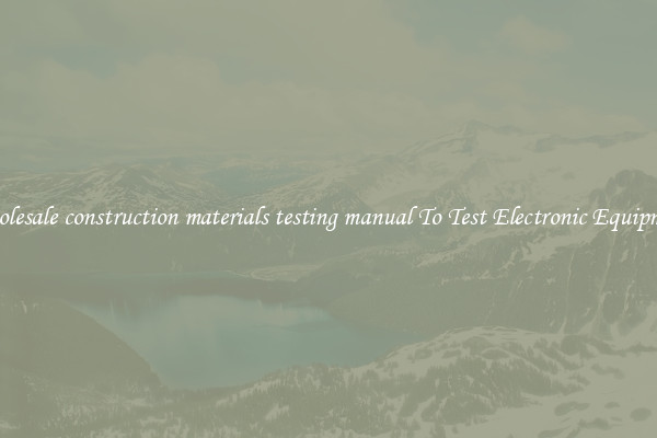 Wholesale construction materials testing manual To Test Electronic Equipment