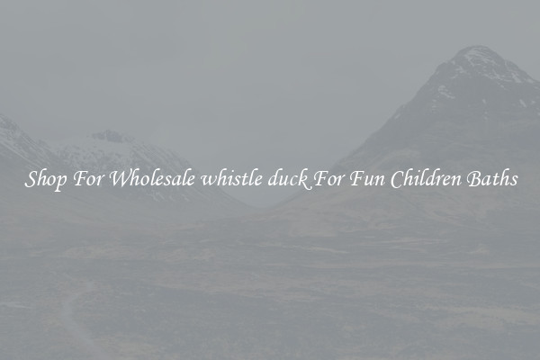 Shop For Wholesale whistle duck For Fun Children Baths