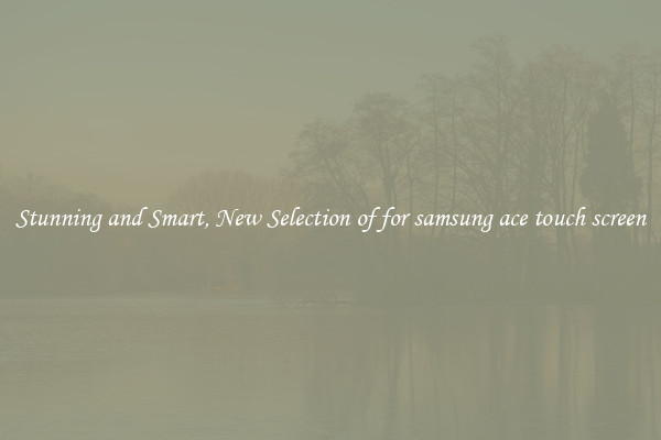 Stunning and Smart, New Selection of for samsung ace touch screen