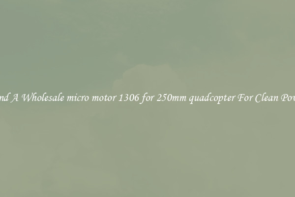 Find A Wholesale micro motor 1306 for 250mm quadcopter For Clean Power