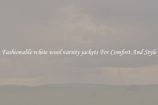 Fashionable white wool varsity jackets For Comfort And Style