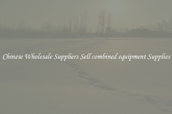 Chinese Wholesale Suppliers Sell combined equipment Supplies