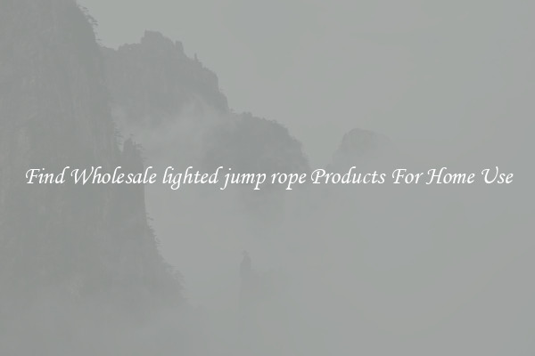 Find Wholesale lighted jump rope Products For Home Use