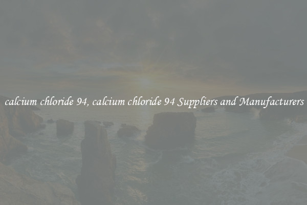calcium chloride 94, calcium chloride 94 Suppliers and Manufacturers