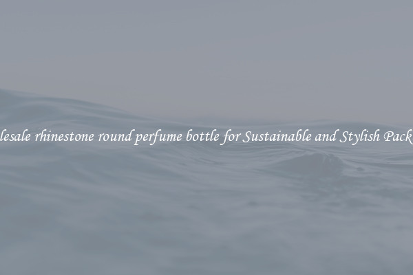 Wholesale rhinestone round perfume bottle for Sustainable and Stylish Packaging