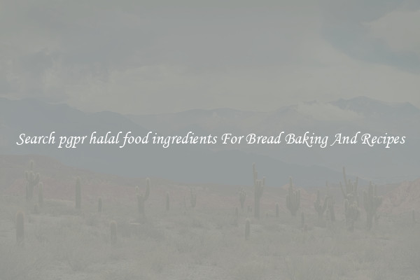 Search pgpr halal food ingredients For Bread Baking And Recipes