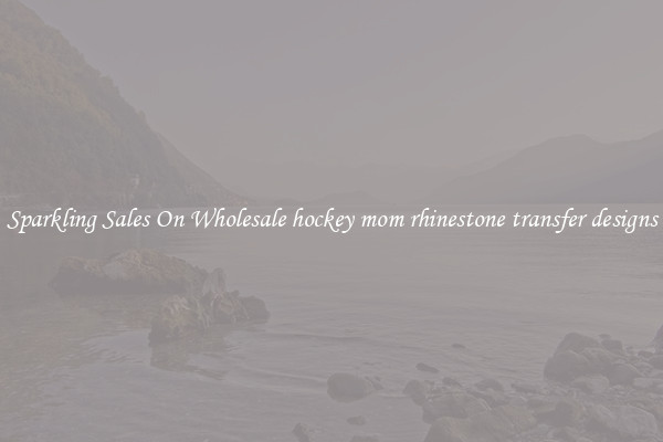 Sparkling Sales On Wholesale hockey mom rhinestone transfer designs