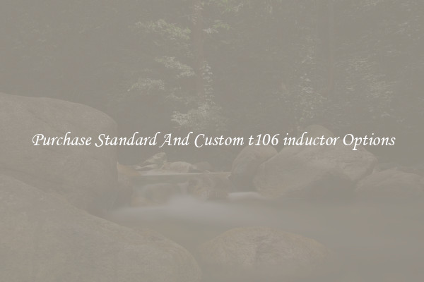 Purchase Standard And Custom t106 inductor Options