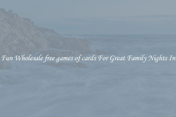 Fun Wholesale free games of cards For Great Family Nights In