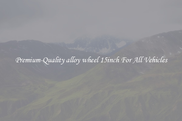Premium-Quality alloy wheel 15inch For All Vehicles