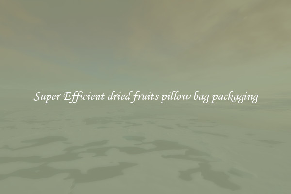 Super-Efficient dried fruits pillow bag packaging