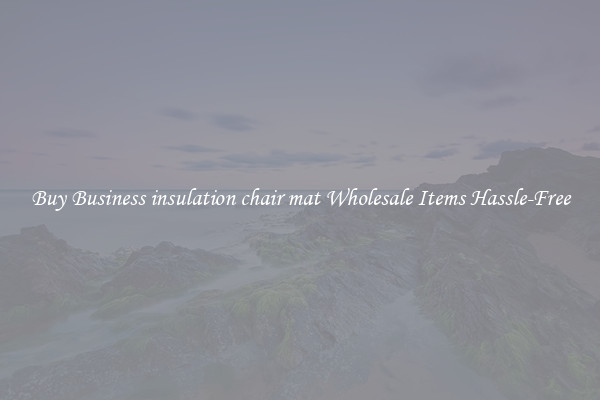 Buy Business insulation chair mat Wholesale Items Hassle-Free