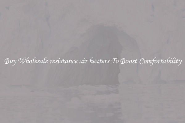 Buy Wholesale resistance air heaters To Boost Comfortability