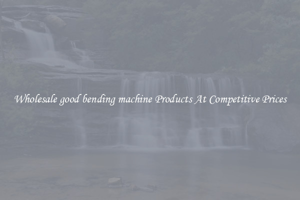 Wholesale good bending machine Products At Competitive Prices