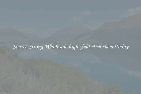 Source Strong Wholesale high yield steel sheet Today