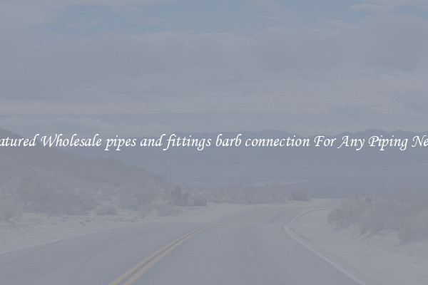 Featured Wholesale pipes and fittings barb connection For Any Piping Needs
