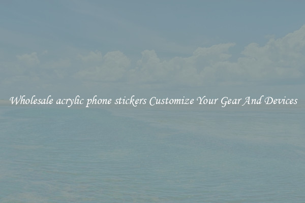 Wholesale acrylic phone stickers Customize Your Gear And Devices