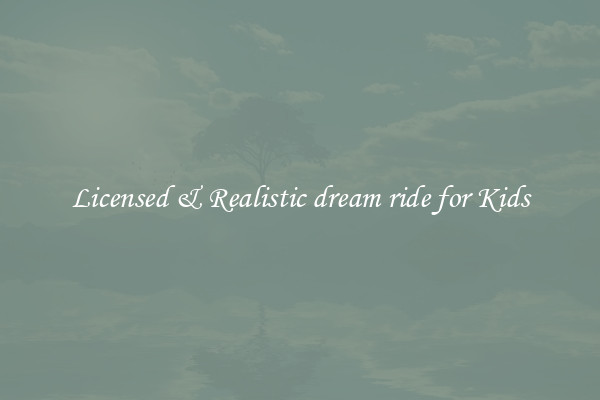 Licensed & Realistic dream ride for Kids