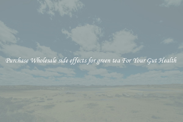 Purchase Wholesale side effects for green tea For Your Gut Health 