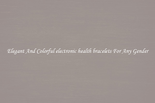 Elegant And Colorful electronic health bracelets For Any Gender