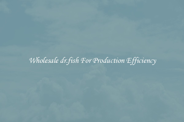 Wholesale dr.fish For Production Efficiency