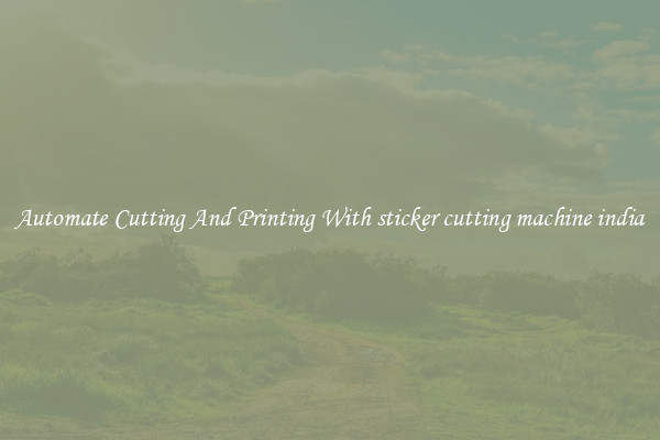 Automate Cutting And Printing With sticker cutting machine india