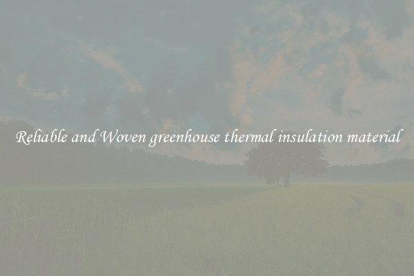 Reliable and Woven greenhouse thermal insulation material
