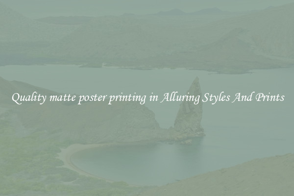 Quality matte poster printing in Alluring Styles And Prints