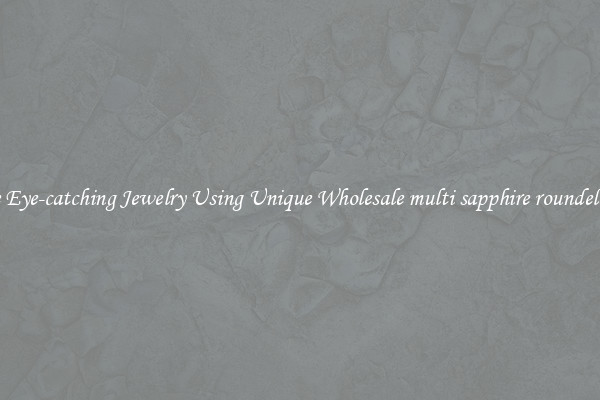 Make Eye-catching Jewelry Using Unique Wholesale multi sapphire roundel beads