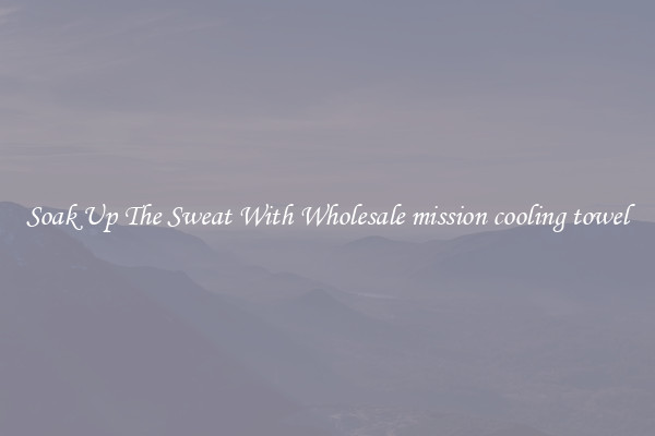Soak Up The Sweat With Wholesale mission cooling towel